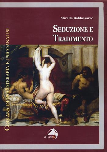 Seduzione e tradimento - Mirella Baldassarre - Libro Alpes Italia 2018, Psicoterapia e psicoanalisi | Libraccio.it