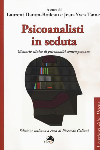 Psicoanalisti in seduta. Glossario clinico di psicoanalisi contemporanea  - Libro Alpes Italia 2018, I territori della psiche | Libraccio.it