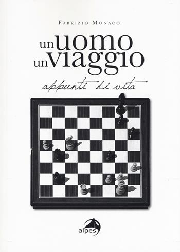 Un uomo un viaggio. Appunti di vita - Fabrizio Monaco - Libro Alpes Italia 2018 | Libraccio.it
