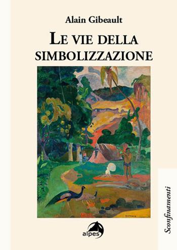 Le vie della simbolizzazione - Alain Gibeault - Libro Alpes Italia 2024, Sconfinamenti | Libraccio.it