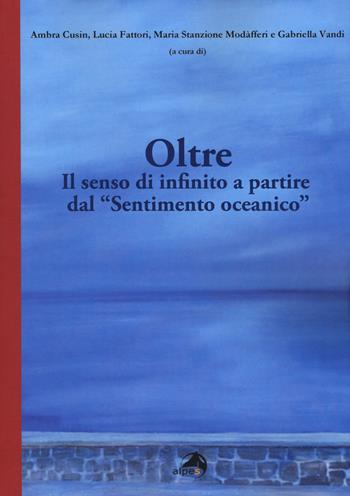 Oltre. Il senso di infinito a partire dal «Sentimento oceanico»  - Libro Alpes Italia 2019 | Libraccio.it
