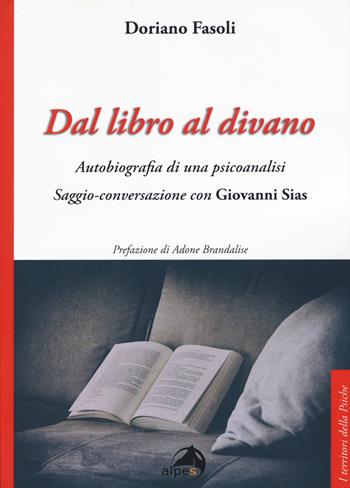 Dal libro al divano. Autobiografia di una psicoanalisi. Saggio-conversazione con Giovanni Sias - Doriano Fasoli - Libro Alpes Italia 2019, I territori della psiche | Libraccio.it