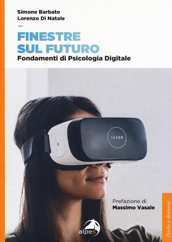 Finestre sul futuro. Fondamenti di psicologia digitale - Simone Barbato, Lorenzo Di Natale - Libro Alpes Italia 2018, Psiche e dintorni | Libraccio.it