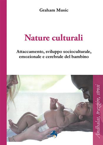 Nature culturali. Attaccamento e sviluppo socioculturale, emozionale, cerebrale del bambino - Graham Music - Libro Alpes Italia 2021, Andhalas, trazère, strosi | Libraccio.it