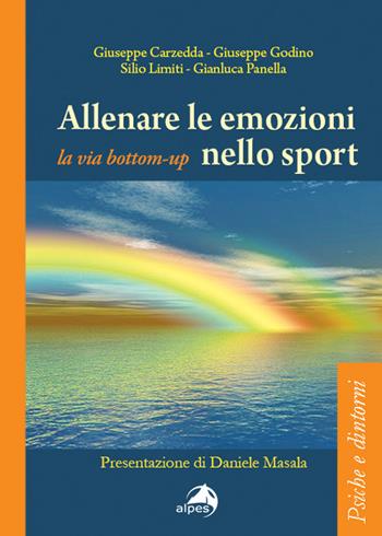 Allenare le emozioni nello sport. La via bottom-up - Giuseppe Carzedda, Giuseppe Godino, Gianluca Panella - Libro Alpes Italia 2020, Psiche e dintorni | Libraccio.it