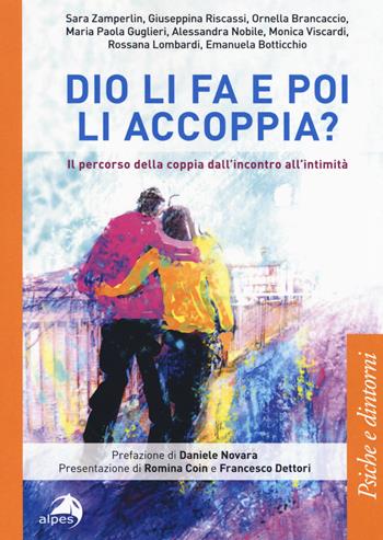 Dio li fa e poi li accoppia? Il percorso della coppia dall'incontro all'intimità  - Libro Alpes Italia 2019, Psiche e dintorni | Libraccio.it
