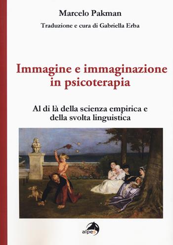 Immagine e immaginazione in psicoterapia. Al di là della scienza empirica e della svolta linguistica - Marcelo Pakman - Libro Alpes Italia 2018 | Libraccio.it