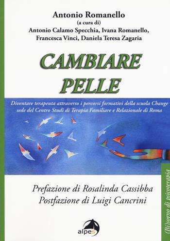 Cambiare pelle. Diventare terapeuta attraverso i percorsi formativi della scuola Change sede del Centro Studi di Terapia Familiare e Relazionale di Roma - Ivana Romanello, Francesca Vinci - Libro Alpes Italia 2018, (Bi)sogno di psicoterapia | Libraccio.it