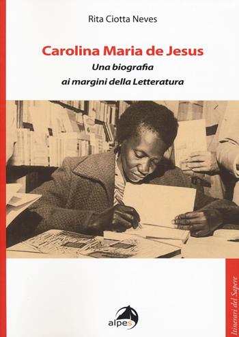 Carolina Maria de Jesus. Una biografia ai margini della Letteratura - Rita Ciotta Neves - Libro Alpes Italia 2019, Itinerari del sapere | Libraccio.it