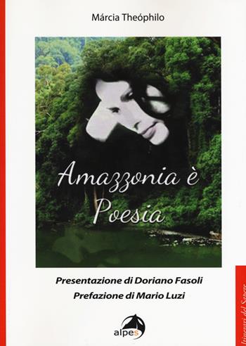 Amazzonia è poesia. Testo portoghese a fronte - Márcia Theóphilo - Libro Alpes Italia 2018, Itinerari del sapere | Libraccio.it