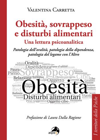 Obesità, sovrappeso e disturbi alimentari: una lettura psicoanalitica. Patologia dell'oralità, patologia della dipendenza, patologia del legame con l'altro - Valentina Carretta - Libro Alpes Italia 2019, I territori della psiche | Libraccio.it