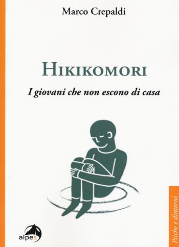 Hikikomori. I giovani che non escono di casa - Marco Crepaldi - Libro Alpes Italia 2019, Psiche e dintorni | Libraccio.it