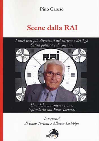 Scene dalla Rai. I miei testi più divertenti del varietà e del Tg2. Satira politica e di costume - Pino Caruso - Libro Alpes Italia 2019 | Libraccio.it
