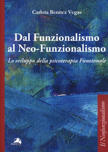 Dal funzionalismo al neo-funzionalismo. Lo sviluppo della psicoterapia funzionale - Carlota Benitez Vegas - Libro Alpes Italia 2019, Il neofunzionalismo | Libraccio.it