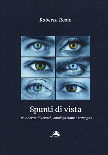 Spunti di vista. Tra libertà, diversità, omologazione e vergogna - Roberta Rosin - Libro Alpes Italia 2019 | Libraccio.it