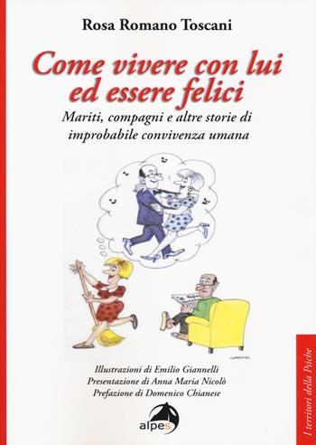 Come vivere con lui ed essere felici. Mariti, compagni e altre storie di improbabile convivenza umana - Rosa Romano Toscani - Libro Alpes Italia 2019, I territori della psiche | Libraccio.it