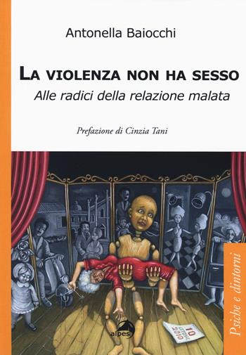 La violenza non ha sesso. Alle radici della relazione malata - Antonella Baiocchi - Libro Alpes Italia 2019, Psiche e dintorni | Libraccio.it