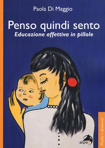 Penso quindi sento. Educazione affettiva in pillole - Paola Di Maggio - Libro Alpes Italia 2019, Psiche e dintorni | Libraccio.it