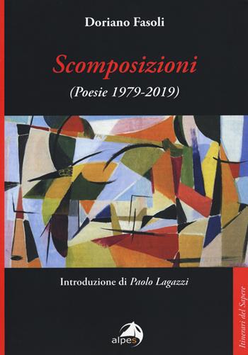 Scomposizioni. Poesie (1979-2019) - Doriano Fasoli - Libro Alpes Italia 2019, Itinerari del sapere | Libraccio.it
