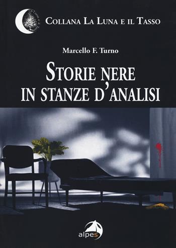Storie nere in stanze d'analisi - Marcello F. Turno - Libro Alpes Italia 2019, La luna e il tasso | Libraccio.it