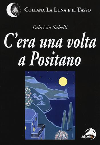 C'era una volta a Positano - Fabrizio Sabelli - Libro Alpes Italia 2019, La luna e il tasso | Libraccio.it