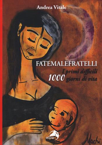 Fatemalefratelli. I primi difficili 1000 giorni di vita - Andrea Vitale - Libro Alpes Italia 2019 | Libraccio.it