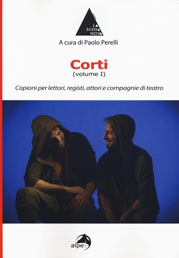 Corti. Vol. 1: Copioni per lettori, registi, attori e compagnie di teatro.  - Libro Alpes Italia 2020, La scena nuova | Libraccio.it