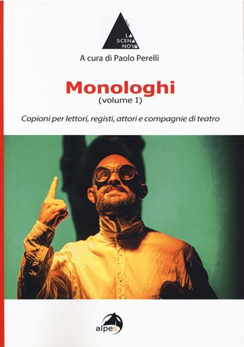 Monologhi. Vol. 1: Copioni per lettori, registi, attori e compagnie di teatro.  - Libro Alpes Italia 2020, La scena nuova | Libraccio.it