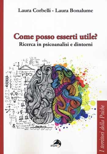 Come posso esserti utile? Ricerca in psicoanalisi e dintorni - Laura Corbelli, Laura Bonalume - Libro Alpes Italia 2020, I territori della psiche | Libraccio.it