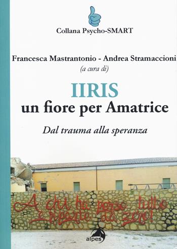IIRIS. Un fiore per Amatrice. Dal trauma alla speranza - Stramacci - Libro Alpes Italia 2020, Psycho-SMART | Libraccio.it