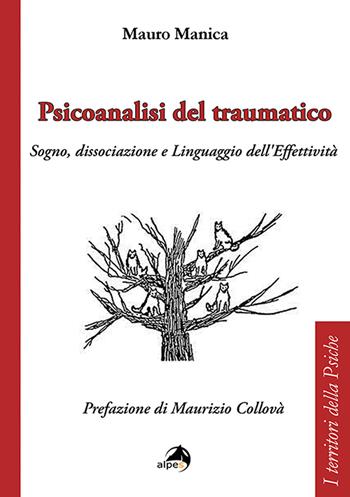 Psicoanalisi del traumatico. Sogno, dissociazione e linguaggio dell'effettività - Mauro Manica - Libro Alpes Italia 2020, I territori della psiche | Libraccio.it