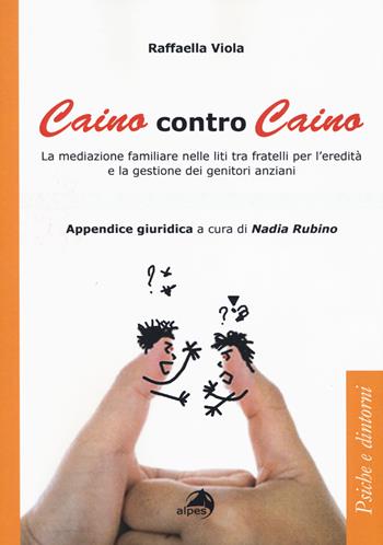 Caino contro Caino. La mediazione familiare nelle liti tra fratelli per l'eredità e la gestione dei genitori anziani - Raffaella Viola - Libro Alpes Italia 2020, Psiche e dintorni | Libraccio.it