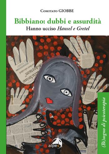 Bibbiano: dubbi e assurdità. Hanno ucciso Hansel e Gretel  - Libro Alpes Italia 2023, (Bi)sogno di psicoterapia | Libraccio.it