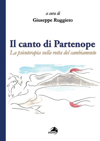 Il canto di Partenope. La psicoterapia sulla rotta del cambiamento - Giuseppe Ruggiero - Libro Alpes Italia 2020 | Libraccio.it