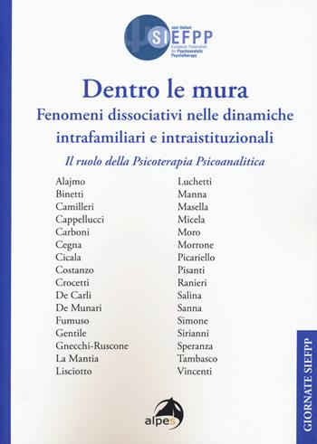 Dentro le mura. Fenomeni dissociativi nelle dinamiche intrafamiliari e intraistituzionali. Il ruolo della psicoterapia psicoanalitica. Giornate SIEFPP  - Libro Alpes Italia 2020, Giornate SIEFPP | Libraccio.it