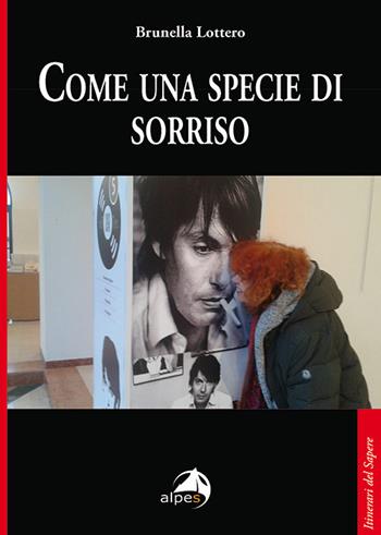 Come una specie di sorriso - Brunella Lottero - Libro Alpes Italia 2020, Itinerari del sapere | Libraccio.it