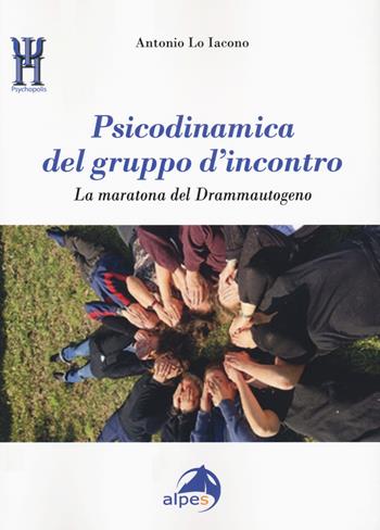 Psicodinamica del gruppo d'incontro. La maratona del Drammautogeno - Antonio Lo Iacono - Libro Alpes Italia 2020, Psychopolis | Libraccio.it