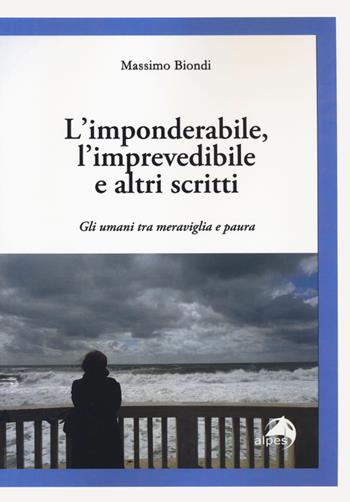L' imponderabile, l'imprevedibile e altri scritti. Gli umani tra meraviglia e paura - Massimo Biondi - Libro Alpes Italia 2020, Orientamenti | Libraccio.it