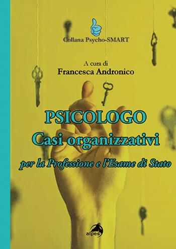 Psicologo. Casi organizzativi. Per la Professione e l'Esame di Stato  - Libro Alpes Italia 2021, Psycho-SMART | Libraccio.it