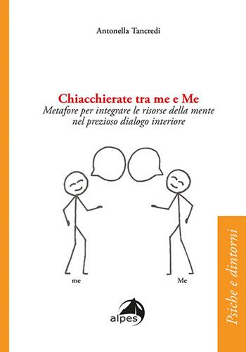 Chiacchierate tra me e Me. Metafore per integrare le risorse della mente nel prezioso dialogo interiore - Antonella Tancredi - Libro Alpes Italia 2020, Psiche e dintorni | Libraccio.it