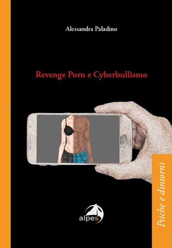Revenge porn e cyberbullismo - Alessandra Paladino - Libro Alpes Italia 2020, Psiche e dintorni | Libraccio.it