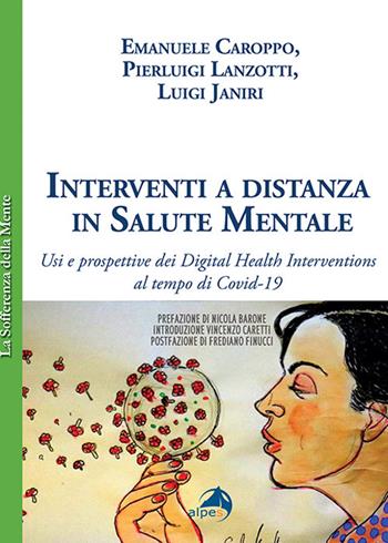 Interventi a distanza in salute mentale. Usi e prospettive dei Digital Health Interventions al tempo di Covid-19 - Emanuele Caroppo, Paolo Lanzotti, Luigi Janiri - Libro Alpes Italia 2020, La sofferenza della mente | Libraccio.it
