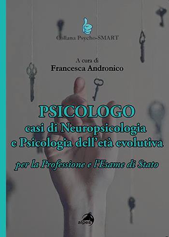 Psicologo. Casi di neuropsicologia e psicologia dell'età evolutiva. Per la Professione e l'Esame di Stato  - Libro Alpes Italia 2021, Psycho-SMART | Libraccio.it