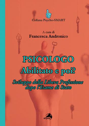 Psicologo. Abilitato e poi? Sviluppo della Libera Professione dopo l'Esame di Stato  - Libro Alpes Italia 2021, Psycho-SMART | Libraccio.it