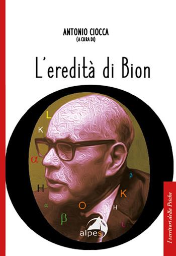 L' eredità di Bion  - Libro Alpes Italia 2020, I territori della psiche | Libraccio.it