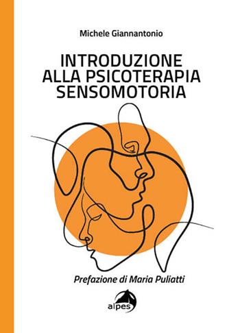 Introduzione alla psicoterapia sensomotoria - Michele Giannantonio - Libro Alpes Italia 2020 | Libraccio.it