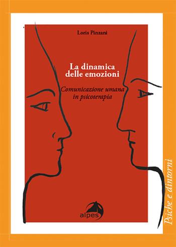 La dinamica delle emozioni. Comunicazione umana in psicoterapia - Loris Pinzani - Libro Alpes Italia 2020, Psiche e dintorni | Libraccio.it