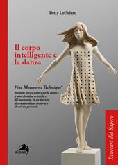 Il corpo intelligente e la danza. Fine Movement Technique®. Manuale teorico-pratico per la danza e le altre discipline artistiche e del movimento, in un percorso di consapevolezza corporea e di crescita personale