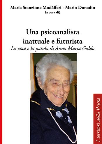 Una psicoanalista inattuale e futurista. La voce e la parola di Anna Maria Galdo - Stanzione - Libro Alpes Italia 2021, I territori della psiche | Libraccio.it