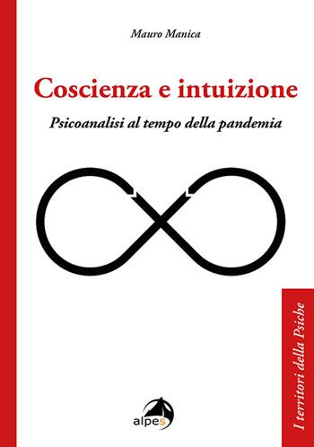 Coscienza e intuizione. Psicoanalisi al tempo della pandemia - Mauro Manica - Libro Alpes Italia 2021, I territori della psiche | Libraccio.it